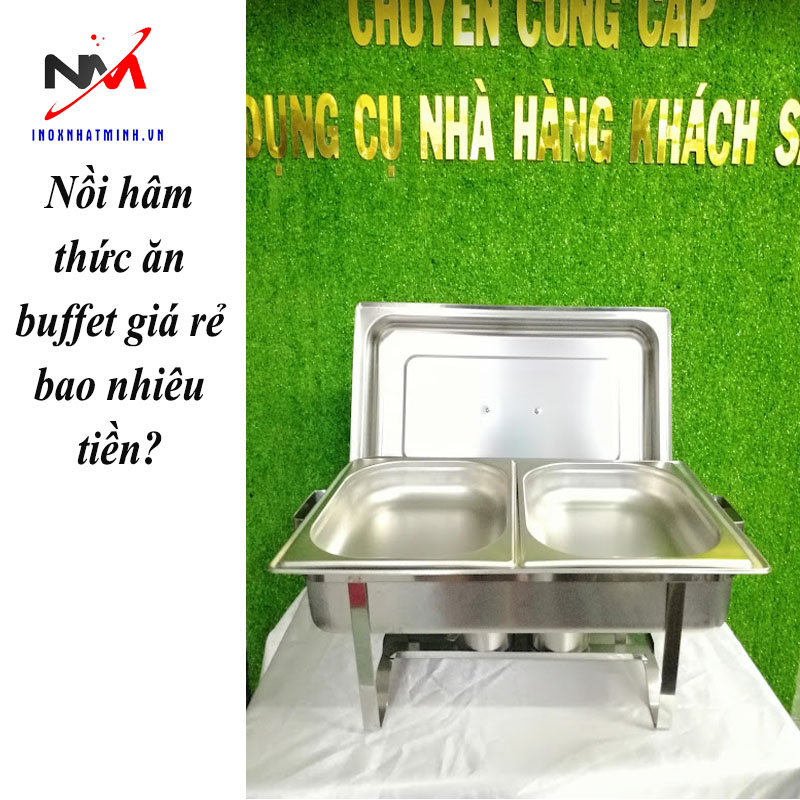 Nồi hâm thức ăn buffet giá rẻ bao nhiêu tiền?