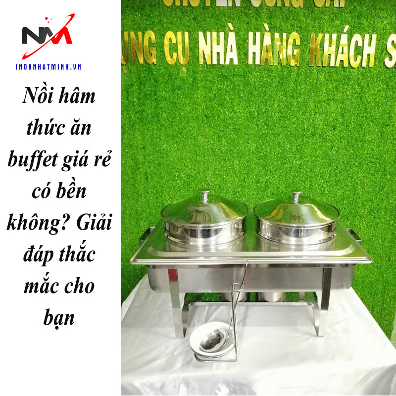 Nồi hâm thức ăn buffet giá rẻ có bền không? Giải đáp thắc mắc cho bạn