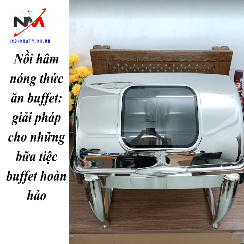 Nồi hâm nóng thức ăn buffet: giải pháp cho những bữa tiệc buffet hoàn hảo
