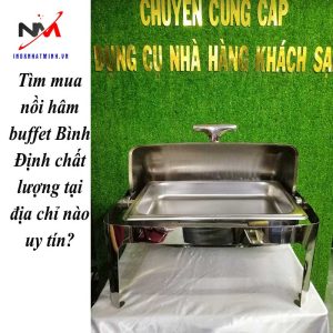 Tìm mua nồi hâm buffet Bình Định chất lượng tại địa chỉ nào uy tín?