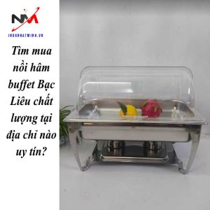 Tìm mua nồi hâm buffet Bạc Liêu chất lượng tại địa chỉ nào uy tín?