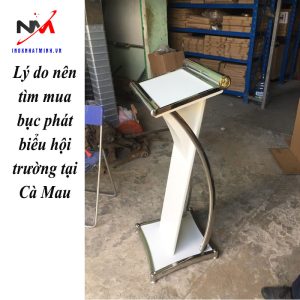 Lý do nên tìm mua bục phát biểu hội trường tại Cà Mau
