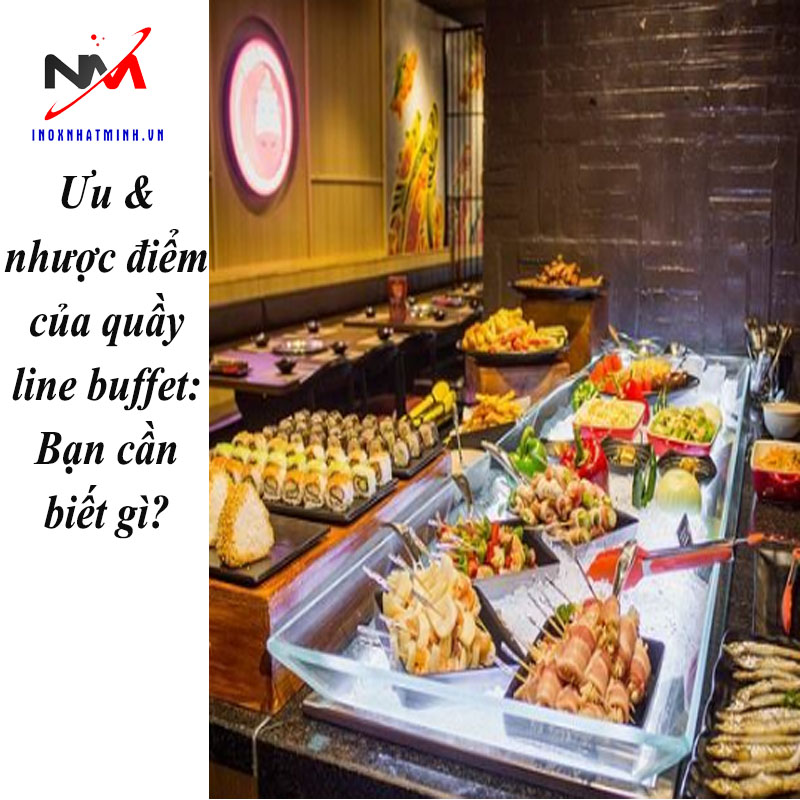 Ưu & nhược điểm của quầy line buffet: Bạn cần biết gì?