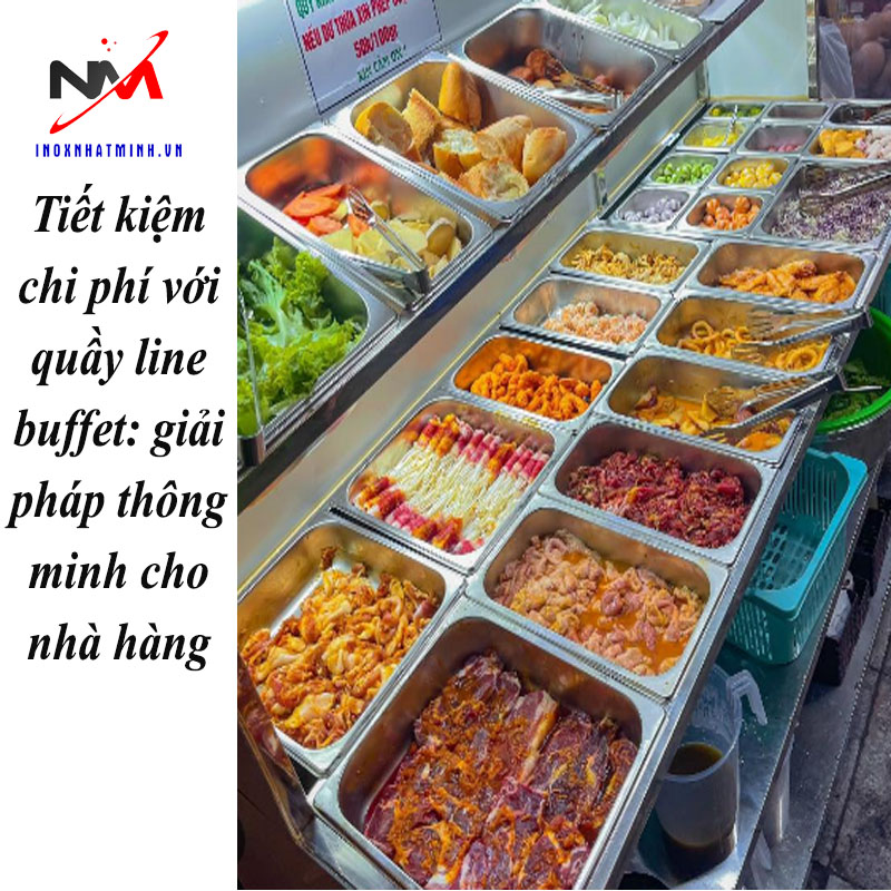 Tiết kiệm chi phí với quầy line buffet: giải pháp thông minh cho nhà hàng