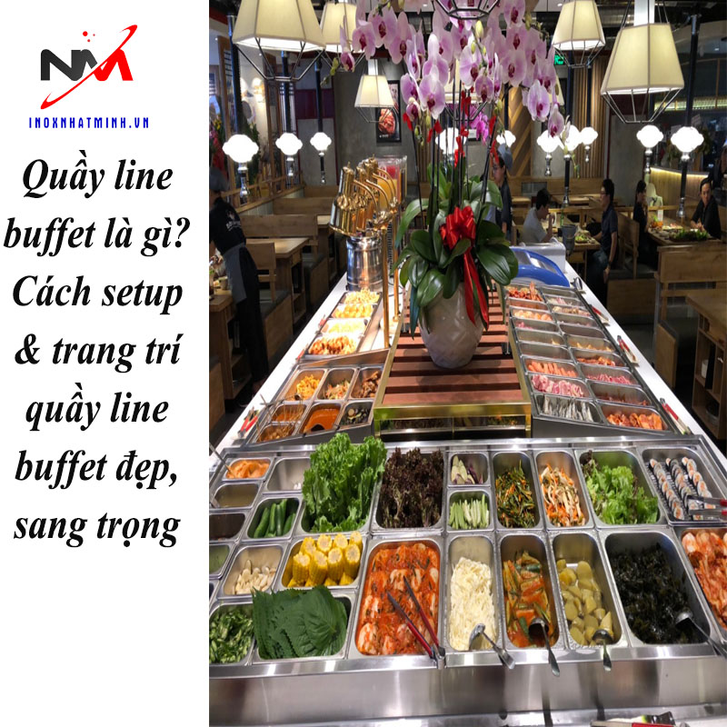 Quầy line buffet là gì? Cách setup & trang trí quầy line buffet đẹp, sang trọng